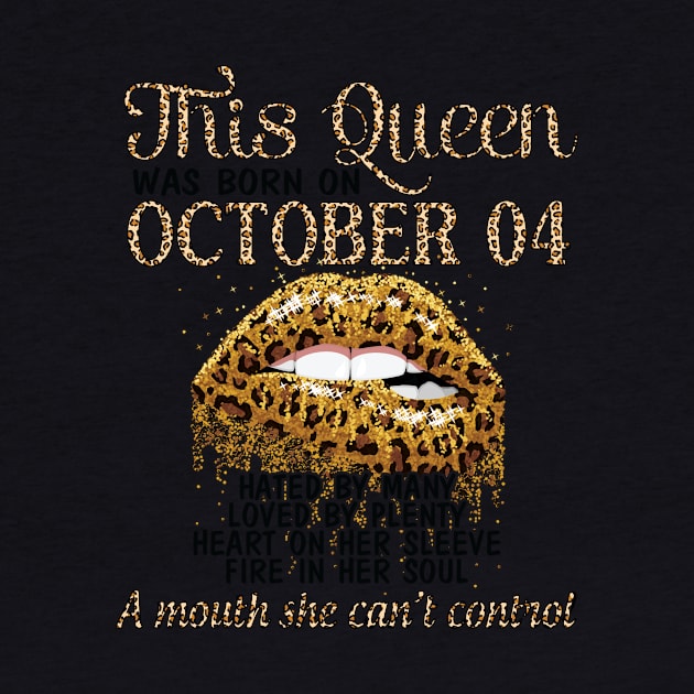 This Queen Was Born On October 04 Happy Birthday To Me Hated Loved Heart On A Mouth I Can't Control by Cowan79